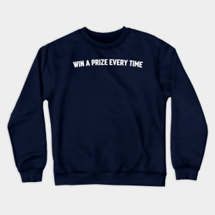 WIN A PRIZE EVERY TIME Crewneck Sweatshirt